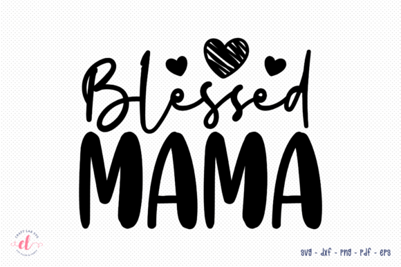 Blessed Mama, Mom SVG, Mother s Day SVG Graphics and Crafts