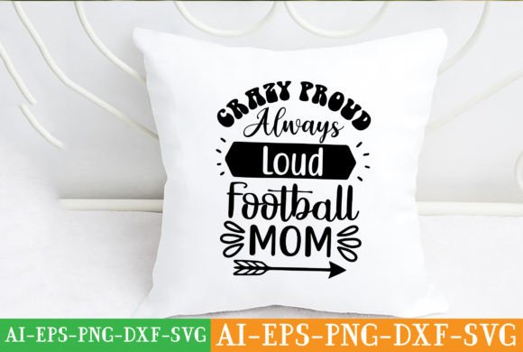 Crazy Proud Always Loud Football Mom Svg Graphics and Crafts